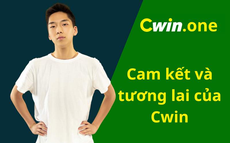 Cam kết và tương lai của Cwin