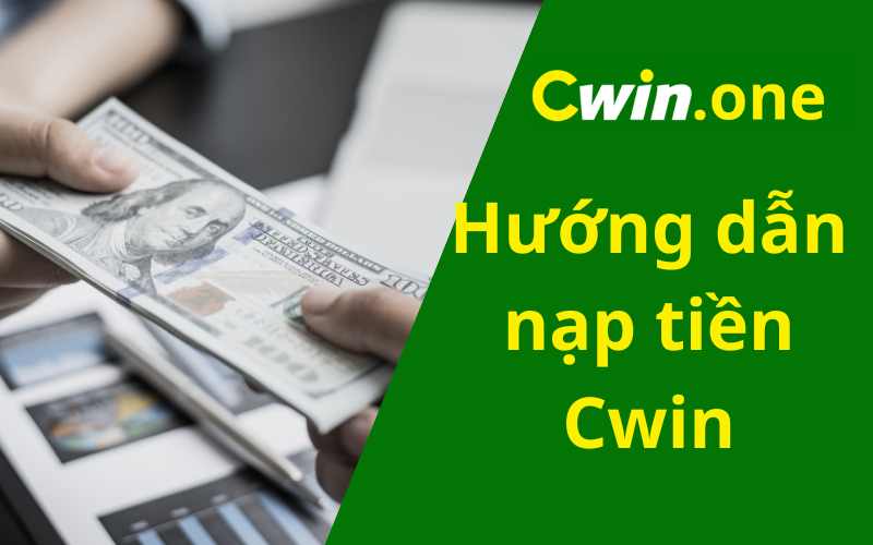 Hướng dẫn nạp tiền Cwin nhanh chóng