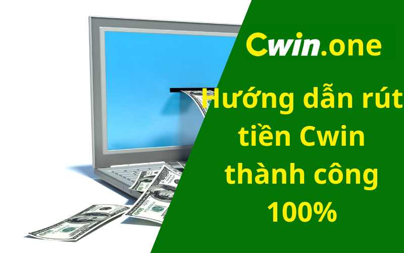 Hướng dẫn rút tiền Cwin thành công 100%