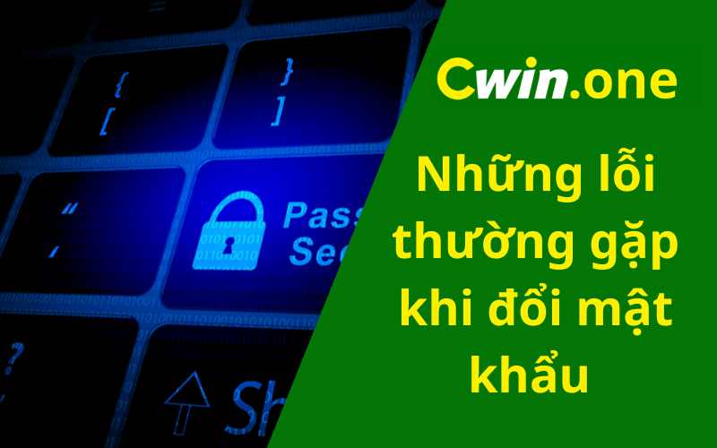 Những lỗi thường gặp khi đổi mật khẩu và cách khắc phục