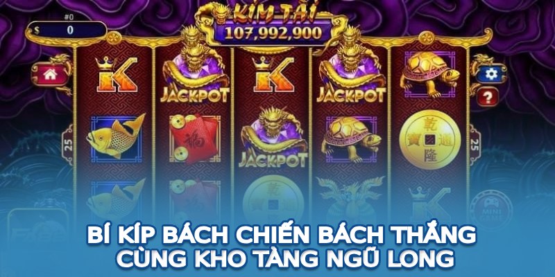 Bí kíp bách chiến bách thắng cùng kho tàng ngũ long