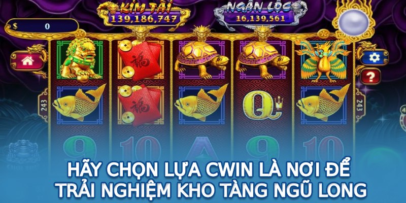 Hãy chọn lựa Cwin là nơi để trải nghiệm kho tàng ngũ long