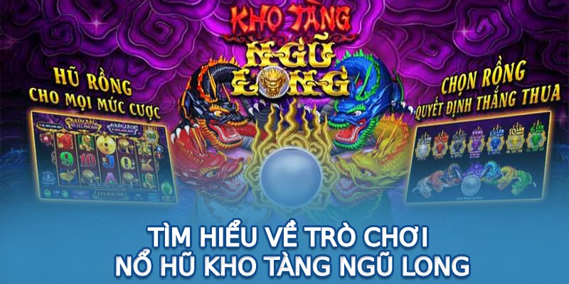 Tìm hiểu về trò chơi nổ hũ kho tàng ngũ long