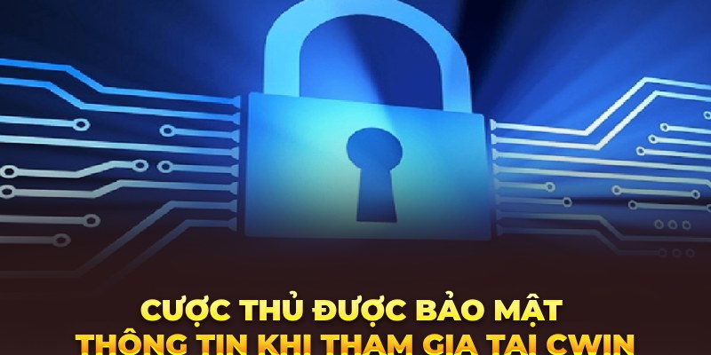 Cược thủ được bảo mật thông tin khi tham gia tại Cwin