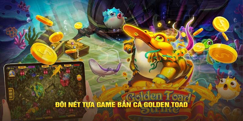 Ra mắt game bắn cá golden toad đã làm mưa làm gió