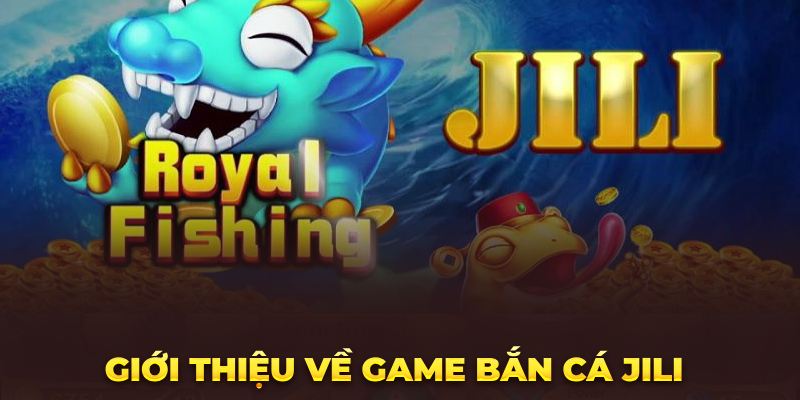 Giới thiệu về game bắn cá Jili