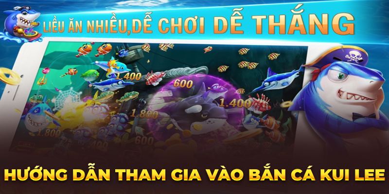 Hướng dẫn tham gia vào bắn cá Kui Lee