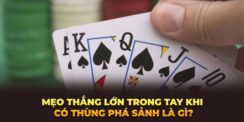 Mẹo thắng lớn trong tay khi có thùng phá sảnh là gì?