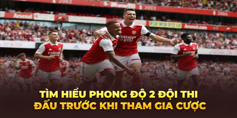 Tìm hiểu phong độ 2 đội thi đấu trước khi tham gia cược