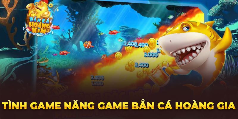 Tình game năng game bắn cá Hoàng Gia