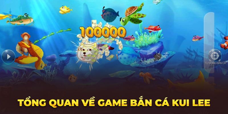 Tổng quan về game bắn cá Kui Lee