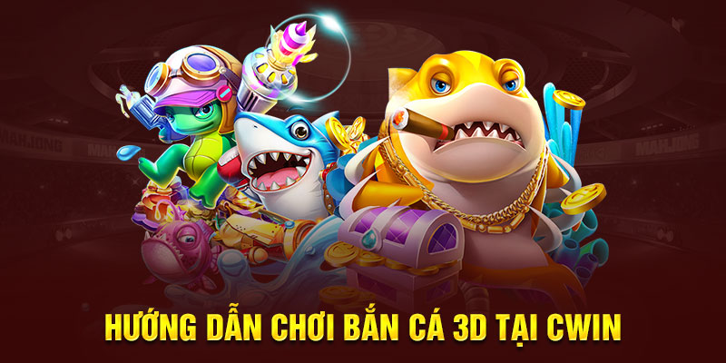 Hướng dẫn chơi Bắn Cá 3D tại Cwin