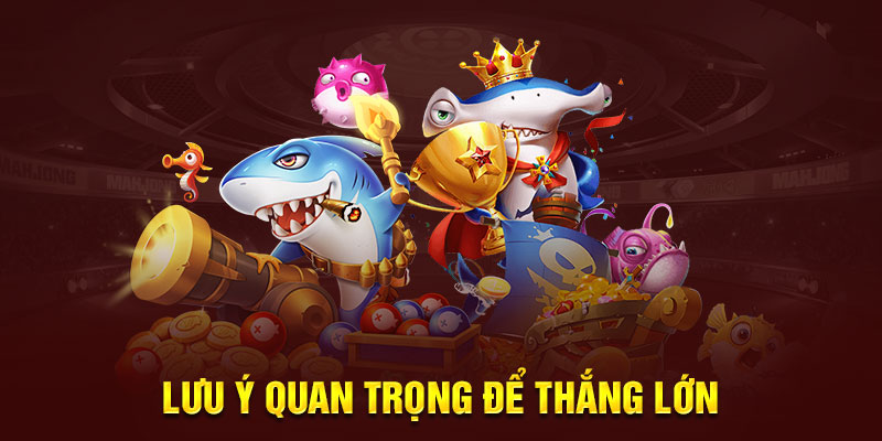 Lưu ý quan trọng để thắng lớn