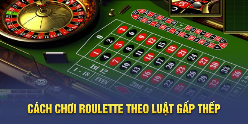 Cách chơi roulette theo luật gấp thếp