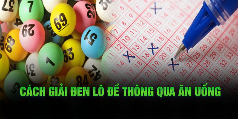 Cách Giải Đen Lô Đề – Đẩy Lùi Vận Xui Giúp Người Chơi Đánh Đâu Trúng Đó