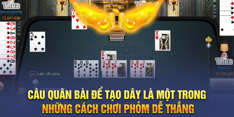 Câu quân bài để tạo dây là một trong những cách chơi phỏm dễ thắng