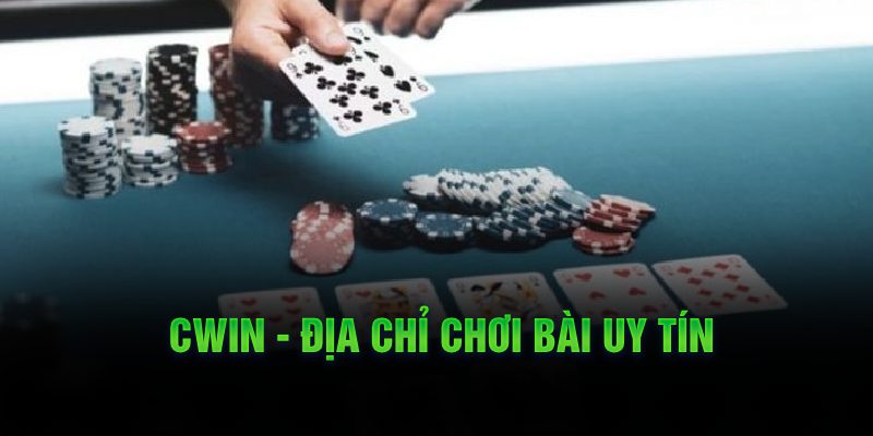 Cwin - Địa chỉ chơi bài uy tín 