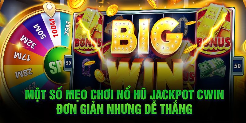 Một số mẹo chơi nổ hũ jackpot Cwin đơn giản nhưng dễ thắng 