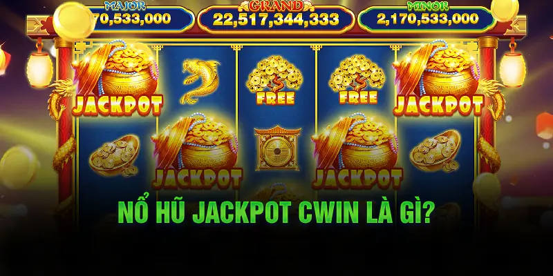 Nổ hũ jackpot Cwin là gì? 